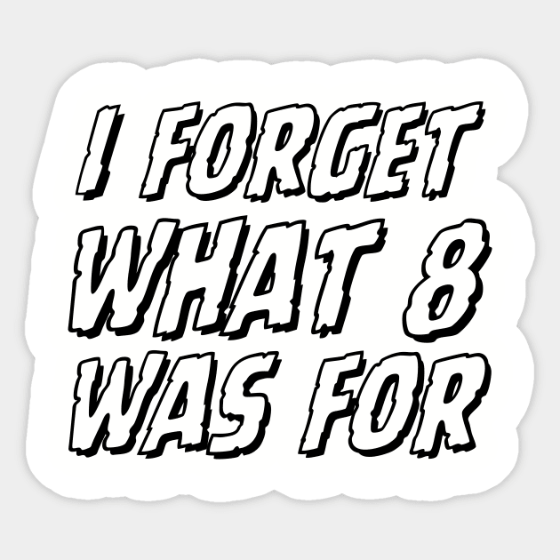 I-forget-what-eight-was-for Sticker by Jhontee